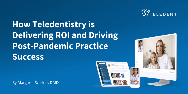 Dr. Margaret Scarlett: How Teledentistry is Delivering ROI and Driving Post-Pandemic Practice Success