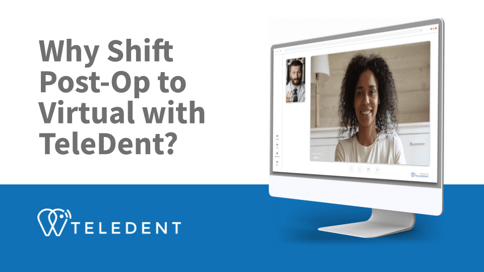 Why Shift Post-Op to Virtual with TeleDent?